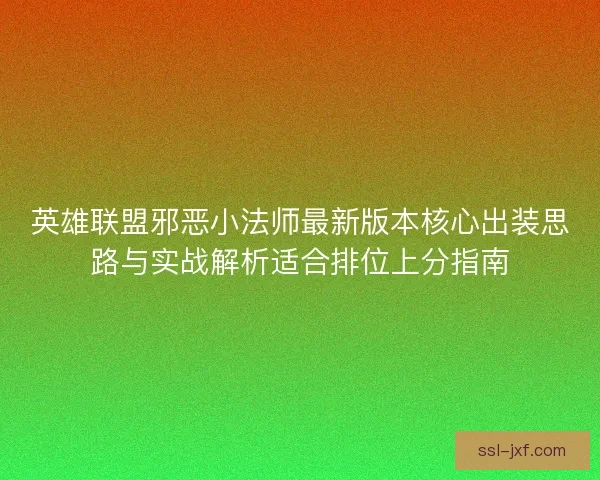 英雄联盟邪恶小法师最新版本核心出装思路与实战解析适合排位上分指南